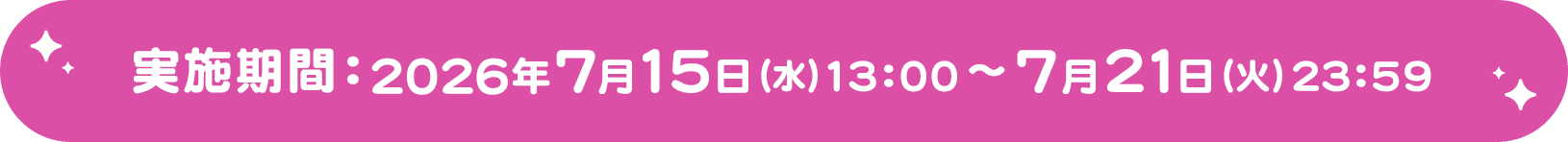実施期間：2026年7月15日（水）13：00～7月21日（火）23：59