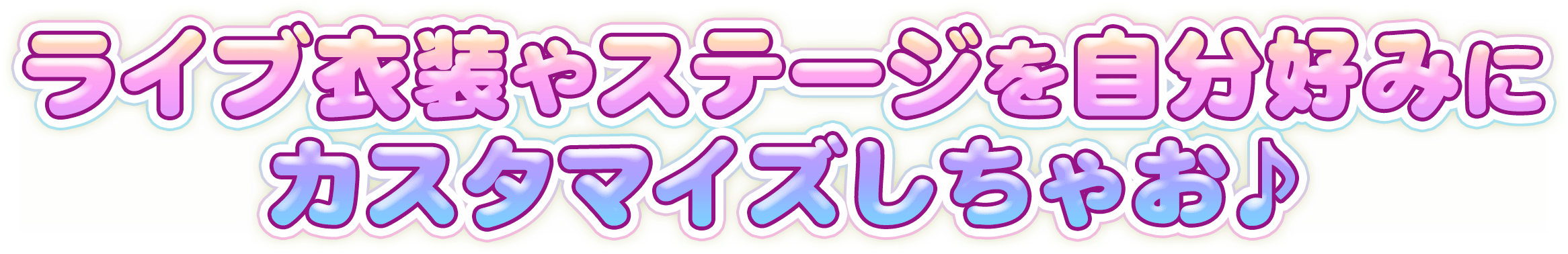 ライブ衣装やステージを自分好みにカスタマイズしちゃお♪