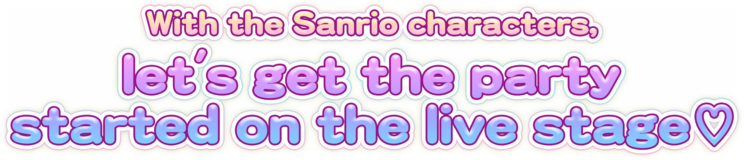 With the Sanrio characters, let's get the party started on the live stage♡