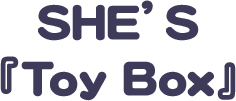 SHE’S 『Toy Box』