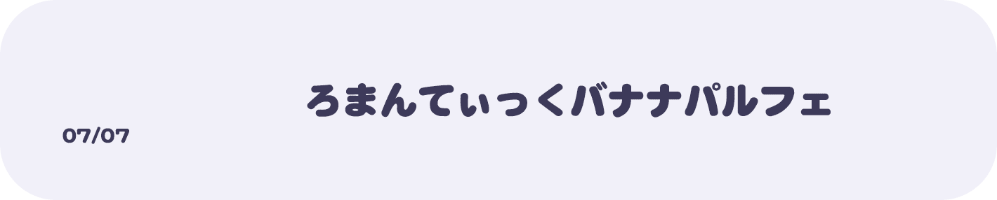 07/07 ろまんてぃっくバナナパルフェ