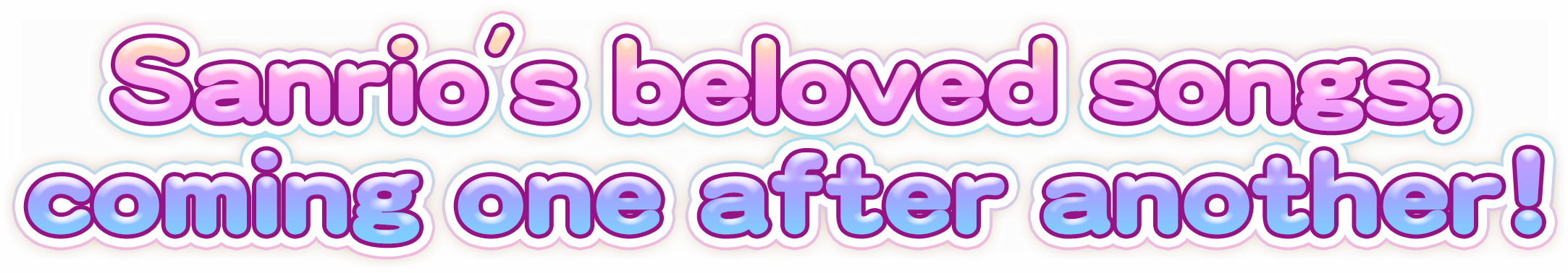Sanrio's beloved songs, coming one after another!