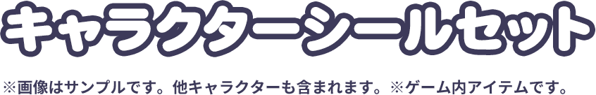 キャラクターシールセット ※画像はサンプルです。他キャラクターも含まれます。※ゲーム内アイテムです。