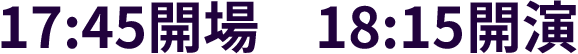 17:45開場 18:15開演