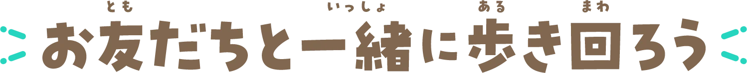 お友だちと一緒に歩き回ろう