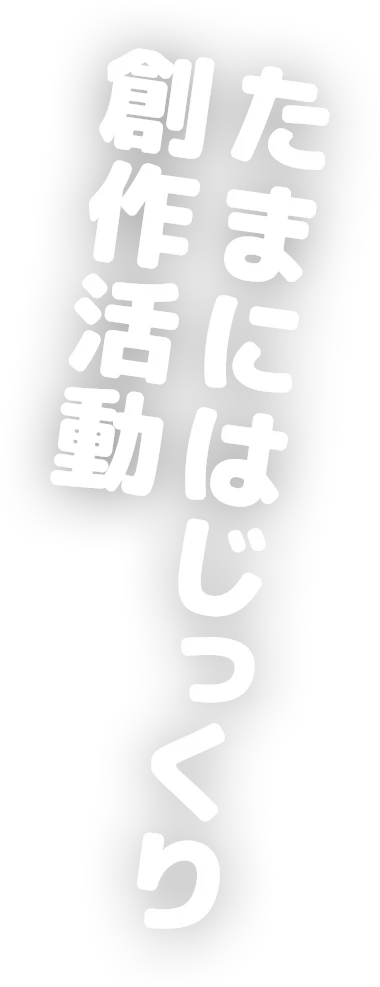 たまにはじっくり創作活動