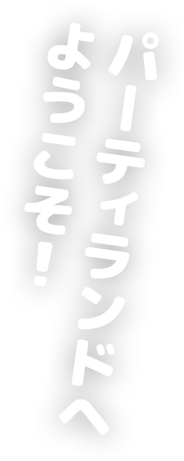 パーティランドへようこそ！