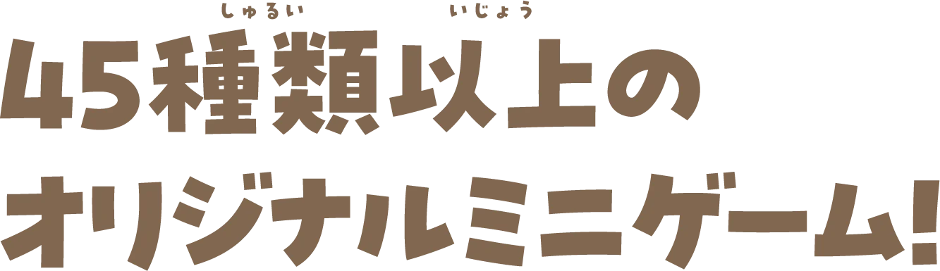 45種類以上のオリジナルミニゲーム！