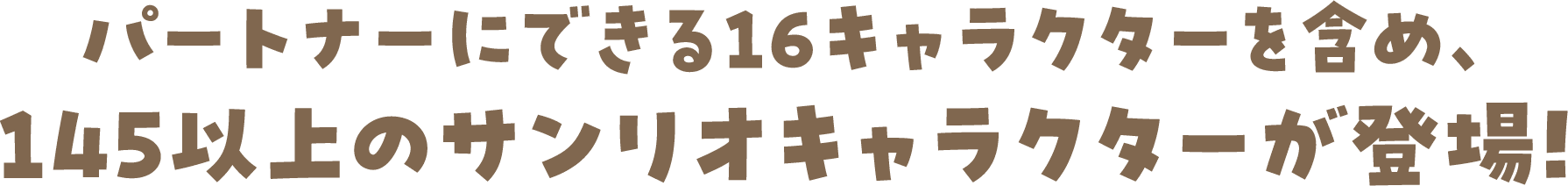 パートナーにできる16キャラクターを含め、145以上のサンリオキャラクターが登場! 