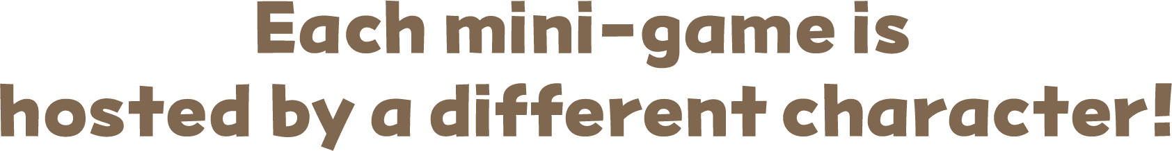 Each mini-game is hosted by a different character!
