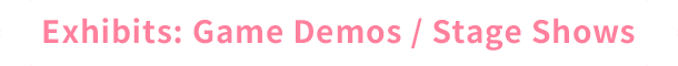 Exhibits: Game Demos / Stage Shows