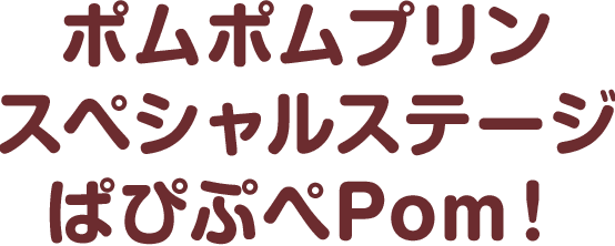 ポムポムプリンスペシャルステージぱぴぷぺPom！