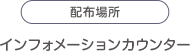 配布場所：インフォメーションカウンター